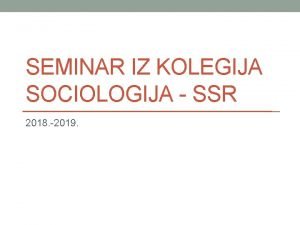 SEMINAR IZ KOLEGIJA SOCIOLOGIJA SSR 2018 2019 Voditelj