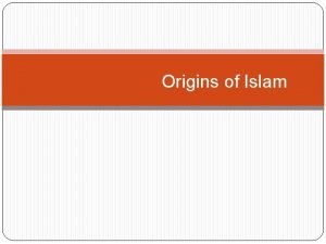 Origins of Islam The Origins of Islam Originated