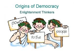 Origins of Democracy Enlightenment Thinkers Copy down these