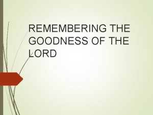 REMEMBERING THE GOODNESS OF THE LORD REMEMBERING Men