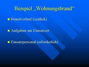 Beispiel Wohnungsbrand n Brandverlauf zeitlich n Aufgaben am