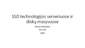 SSD technologijos serveriuose ir disk masyvuose Nerijus Kislauskas