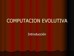COMPUTACION EVOLUTIVA Introduccin l Computacin Evolutiva l Enfoque