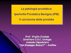 La patologia prostatica Ipertrofia Prostatica Benigna IPB Il