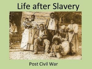 Life after Slavery Post Civil War Now that