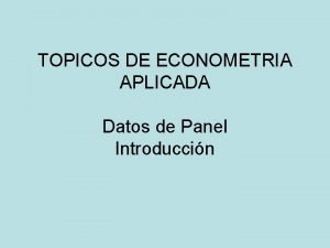 TOPICOS DE ECONOMETRIA APLICADA Datos de Panel Introduccin