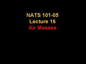 NATS 101 05 Lecture 16 Air Masses Supplemental