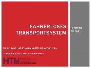 FAHRERLOSES TRANSPORTSYSTEM Initiiert durch Prof Dr Abawi und