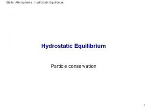 Stellar Atmospheres Hydrostatic Equilibrium Particle conservation 1 Stellar