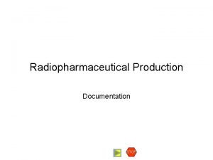 Radiopharmaceutical Production Documentation STOP Documentation Documentation is an