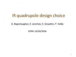 IR quadrupole design choice A Bogomyagkov E Levichev