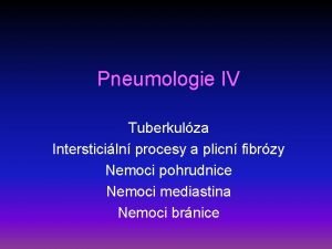 Pneumologie IV Tuberkulza Intersticiln procesy a plicn fibrzy
