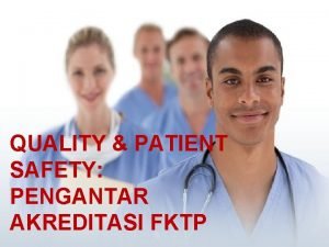 QUALITY PATIENT SAFETY PENGANTAR AKREDITASI FKTP Apa konsep