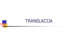 TRANSLACIJA TRANSLACIJA n n n TRANSLACIJA prevoenje nukleotidnog