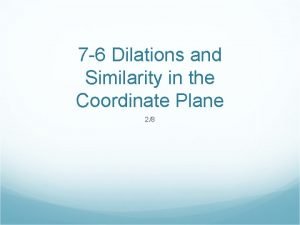 7-6 dilations and similarity in the coordinate plane