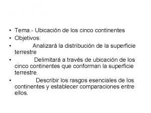 Tema Ubicacin de los cinco continentes Objetivos Analizar