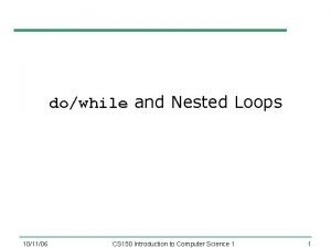 dowhile and Nested Loops 101106 CS 150 Introduction