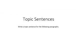 Topic Sentences Write a topic sentence for the