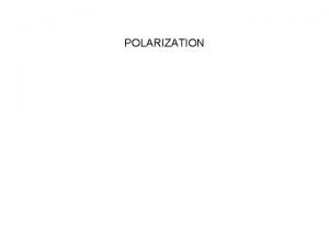 POLARIZATION Class Activities Polarization 1 Class Activities Polarization