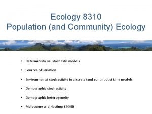 Ecology 8310 Population and Community Ecology Deterministic vs
