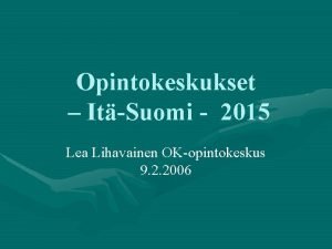 Opintokeskukset ItSuomi 2015 Lea Lihavainen OKopintokeskus 9 2