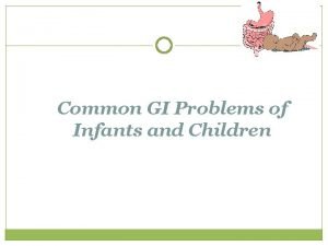 Common GI Problems of Infants and Children Common