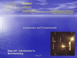 Introduction and Fundamentals Engr 241 Introduction to Manufacturing