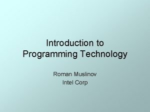 Introduction to Programming Technology Roman Muslinov Intel Corp