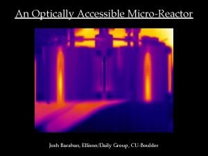 An Optically Accessible MicroReactor Josh Baraban EllisonDaily Group