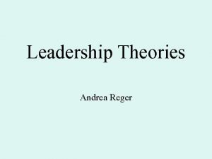 Leadership Theories Andrea Reger Theories Trait Approach Skills