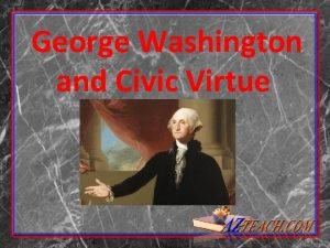 George Washington and Civic Virtue Civic Virtue George
