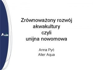 Zrwnowaony rozwj akwakultury czyli unijna nowomowa Anna Py