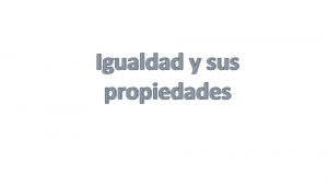 Propiedad de la igualdad Propiedad de la igualdad