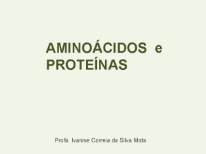 AMINOCIDOS e PROTENAS Profa Ivanise Correia da Silva