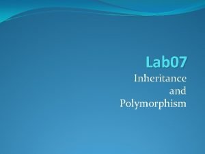 Lab 07 Inheritance and Polymorphism Inheritance Review When