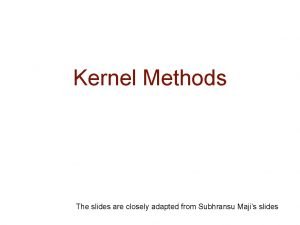 Kernel Methods The slides are closely adapted from