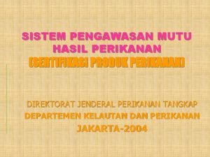 SISTEM PENGAWASAN MUTU HASIL PERIKANAN SERTIFIKASI PRODUK PERIKANAN