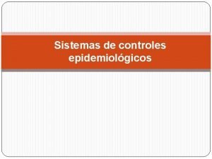 Sistemas de controles epidemiolgicos Recoleccin sistemtica de datos