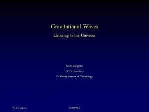 Gravitational Waves Listening to the Universe Teviet Creighton