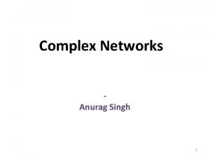 Complex Networks Anurag Singh 1 Complex systems Made