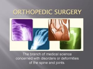 ORTHOPEDIC SURGERY The branch of medical science concerned