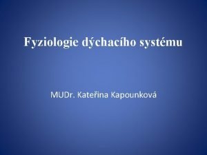 Fyziologie dchacho systmu MUDr Kateina Kapounkov Anatomie dchacho