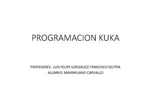 PROGRAMACION KUKA PROFESORES LUIS FELIPE GONZALEZ FRANCISCO QUITRA