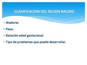 CLASIFICACION DEL RECIEN NACIDO Madurez Peso Relacin edad