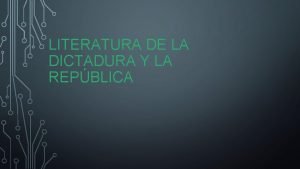 LITERATURA DE LA DICTADURA Y LA REPBLICA NDICE