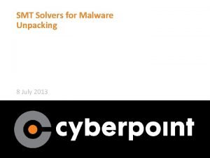 SMT Solvers for Malware Unpacking 8 July 2013