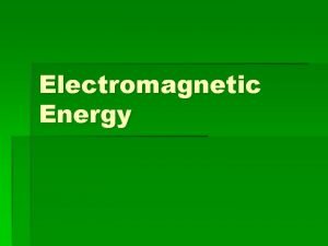 Electromagnetic Energy Energy Energy The ability to do