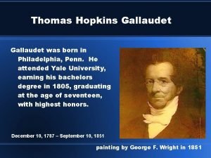 Thomas Hopkins Gallaudet was born in Philadelphia Penn