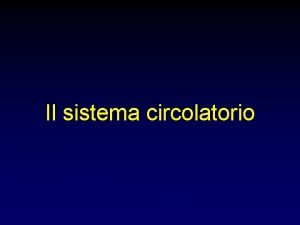 Il sistema circolatorio Contenuto della lezione Importanti caratteristiche