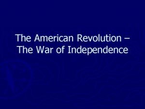 The American Revolution The War of Independence American